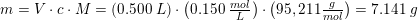 \small \small m=V\cdot c\cdot M=(0{.}500\;L)\cdot \left ( 0{.}150\; \tfrac{mol}{L} \right )\cdot \left ( 95,211 \tfrac{g}{mol} \right )=7{.}141\; g