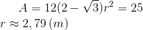 A=12(2-\sqrt{3})r^2=25\\ r \approx 2,79\,(m)