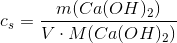 c_s=\frac{m(Ca(OH)_2)}{V \cdot M(Ca(OH)_2)}