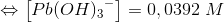 \Leftrightarrow \left [Pb{(OH)_{3}}^{-} \right ] =0,0392\ M