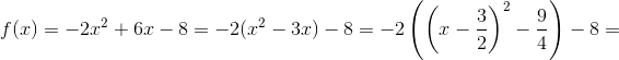 f(x)= -2x^2+6x-8=-2(x^2-3x)-8=-2\left(\left(x-\frac{3}{2}\right)^2-\frac{9}{4}\right)-8=