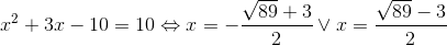x^2+3x-10=10\Leftrightarrow x=-\frac{\sqrt{89}+3}{2} \vee x=\frac{\sqrt{89}-3}{2}