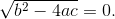 \sqrt{b^2-4ac} = 0.