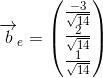\overrightarrow{b}_{e}=\begin{pmatrix} \frac{-3}{\sqrt{14}}\\ \frac{2}{\sqrt{14}} \\ \frac{1}{\sqrt{14}} \end{pmatrix}