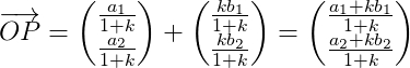 \overrightarrow{OP}=\begin{pmatrix} \frac{a_1}{1+k}\\\frac{a_2}{1+k} \end{pmatrix}+ \begin{pmatrix} \frac{kb_1}{1+k}\\\frac{kb_2}{1+k} \end{pmatrix}=\begin{pmatrix} \frac{a_1+kb_1}{1+k}\\ \frac{a_2+kb_2}{1+k} \end{pmatrix}