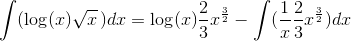 \int(\log(x)\sqrt{x}\,)dx=\log(x)\frac{2}{3}x^{\frac{3}{2}}-\int(\frac{1}{x}\frac{2}{3}x^{\frac{3}{2}})dx