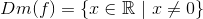 Dm(f)=\left \{ x\in \mathbb{R} \space\ | \space\ x\neq 0 \right \}