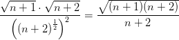 \frac{\sqrt{n+1}\cdot \sqrt{n+2}}{ \left (\left( n+2 \right )^\frac{1}{2} \right )^2}=\frac{\sqrt{(n+1)(n+2)}}{n+2}