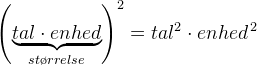 \left (\underset{st\o rrelse}{\underbrace{ tal\cdot enhed}}\right )^2=tal^2\cdot enhed^{\, 2}