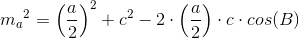 m{_{a}}^{2}=\left (\frac{a}{2} \right )^2+c^2-2\cdot \left (\frac{a}{2} \right )\cdot c\cdot cos(B)