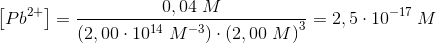 \left [ Pb^{2+} \right ]=\frac{0,04\; M}{(2,00\cdot 10^{14}\; M^{-3})\cdot \left ( 2,00\; M \right )^3}=2,5\cdot 10^{-17}\; M