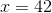 x=42