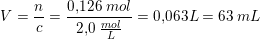 \small \small V=\frac{n}{c}=\frac{0{,}126\; mol}{2{,}0\; \tfrac{mol}{L}}=0{,}063 L=63\; mL