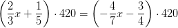 \left (\frac{2}{3}x+\frac{1}{5} \right )\cdot 420=\left (-\frac{4}{7}x-\frac{3}{4} \right )\cdot 420