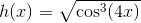 h(x)=\sqrt{\cos^3(4x)}