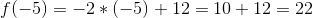 f(-5) = -2*(-5)+12 = 10+12 = 22