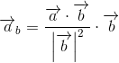 \overrightarrow{a}_{b}=\frac{\overrightarrow{a}\cdot \overrightarrow{b}}{\left | \overrightarrow{b} \right |^2}\cdot \overrightarrow{b}
