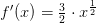 f'(x)=\tfrac{3}{2}\cdot x^\frac{1}{2}