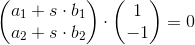 \begin{pmatrix} a_1+s\cdot b_1\\ a_2+s\cdot b_2 \end{pmatrix}\cdot \begin{pmatrix} 1\\-1 \end{pmatrix}=0