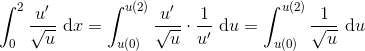 \int_{0}^{2}\frac{u'}{\sqrt{u}}\ \textrm{d}x=\int_{u(0)}^{u(2)}\frac{u'}{\sqrt{u}}\cdot \frac{1}{u'}\ \textrm{d}u=\int_{u(0)}^{u(2)}\frac{1}{\sqrt{u}}\ \textrm{d}u