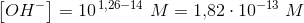 \left [ OH^- \right ]=10^{ \, 1{,}26-14}\; M=1{,}82\cdot 10^{-13}\; M