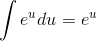 \int e^{u} du = e^{u}