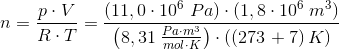 n=\frac{p\cdot V}{R\cdot T}=\frac{\left (11,0\cdot 10^{6}\; Pa \right )\cdot \left (1,8\cdot 10^6\; m^3 \right )}{\left (8,31\; \frac{Pa\cdot m^3}{mol\cdot K} \right )\cdot \left ( \left (273 \right+7 \right )K )}