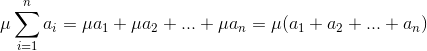 \mu \sum_{i=1}^{n}a_{i}=\mu a_{1}+\mu a_{2}+...+\mu a_{n}=\mu (a_{1}+a_{2}+...+a_{n})