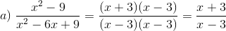 a)\;\frac{x^{2}-9}{x^{2}-6x+9}=\frac{(x+3)(x-3)}{(x-3)(x-3)}=\frac{x+3}{x-3}