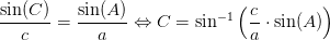 \frac{\sin(C)}{c}=\frac{\sin(A)}{a}\Leftrightarrow C=\sin^{-1}\left ( \frac{c}{a} \cdot \sin(A)\right )