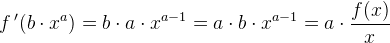 f{\, }'(b\cdot x^a)=b\cdot a\cdot x^{a-1}=a\cdot b\cdot x^{a-1}=a\cdot \frac{f(x)}{x}