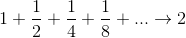 1+\frac{1}{2}+\frac{1}{4}+\frac{1}{8}+...\rightarrow 2