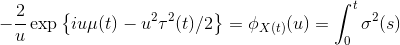 -\frac 2u \exp\left\{iu\mu(t) - u^2\tau^2(t)/2\right\}= \phi_{X(t)}(u)= \int_0^t\sigma^2(s)
