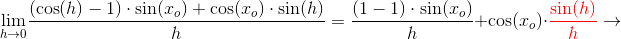 \! \! \! \! \! \! \! \underset{h \to 0}{\lim} \frac{\left ( {\cos(h)-1} \right )\cdot \sin(x_o)+\cos(x_o)\cdot \sin(h)}{h}= {\frac{\left ( 1-1 \right )\cdot \sin(x_o)}{h}}+\cos(x_o)\cdot {\color{Red} \frac{\sin(h)}{h}}\rightarrow