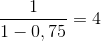 \frac{1}{1-0,75}=4