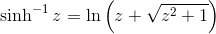 \sinh^{-1}z=\ln \left ( z+\sqrt{z^{2}+1} \right )