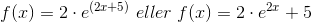 f(x)=2·\cdot e^{(2x+5)}\;eller\;f(x)=2·\cdot e^{2x}+5