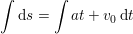 \small \int \mathrm{d}s=\int at+v_0\, \mathrm{d}t