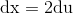 \textup{dx}=2\textup{du}