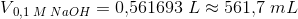 V_{\, 0{,}1\; M\; NaOH}=0{,}561693\; L\approx 561{,}7\; mL