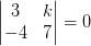 \begin{vmatrix} 3 &k \\ -4&7 \end{vmatrix}=0