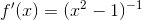 f'(x) = (x^2-1)^{-1}}
