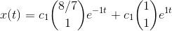 x(t)=c_1 \binom{8/7}{1}e^{-1t}+c_1 \binom{1}{1}e^{1t}