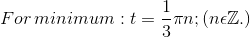 For \, minimum: t = \frac{1}{3} \pi n ; (n\epsilon \mathbb{Z}.)