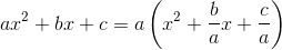 ax^2+bx+c=a\left(x^2+\frac{b}{a}x+\frac{c}{a}\right)