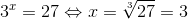 3^x=27\Leftrightarrow x=\sqrt[3]{27}=3