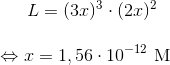 L=(3x)^3\cdot (2x)^2 \\ \\ \Leftrightarrow x=1,56\cdot 10^{-12}\ \textup{M}