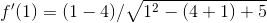 f' (1)=(1-4)/\sqrt{1^2-(4+1)+5}