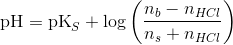 \textup{pH}=\textup{pK}_S+\log\left ( \frac{ n_b-n_{HCl}}{n_s+n_{HCl}} \right )