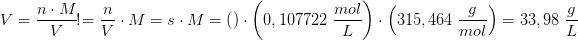 \\! \! \! \! \! \! \! \! \! \! \! \! \! \! \! \! \! \! \! \! \! \! \! \! \! \! \! \! \! \! {V}=\frac{n\cdot M}{V}=\frac{n}{V}\cdot M=s\cdot M=\left ( \right )\cdot \left ( 0,107722\; \frac{mol}{L} \right )\cdot \left ( 315,464\; \frac{g}{mol} \right )=33,98\; \frac{g}{L}